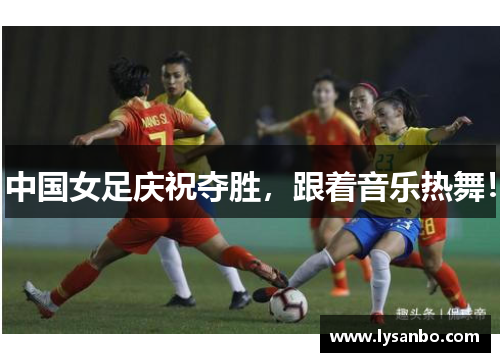 中国女足庆祝夺胜，跟着音乐热舞！